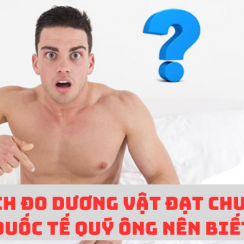 Cách đo dương vật đúng chuẩn quốc tế cánh mày râu nên biết