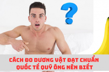 Cách đo dương vật đúng chuẩn quốc tế cánh mày râu nên biết