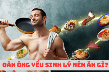 Đàn ông yếu sinh lý nên ăn gì? Đừng ăn nếu không muốn mạnh như hổ